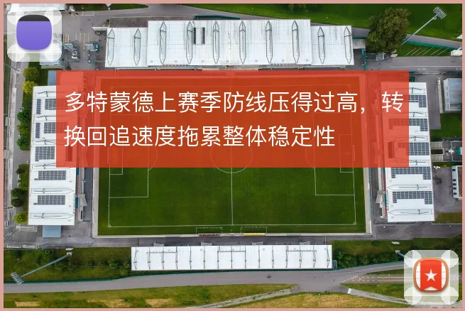 多特蒙德上赛季防线压得过高，转换回追速度拖累整体稳定性