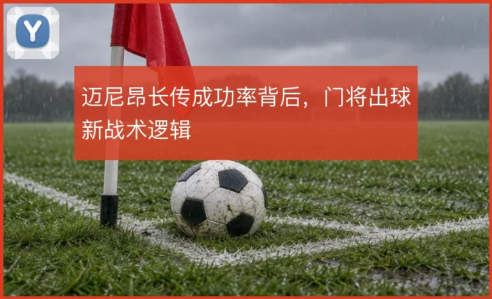 迈尼昂长传成功率背后,门将出球新战术逻辑