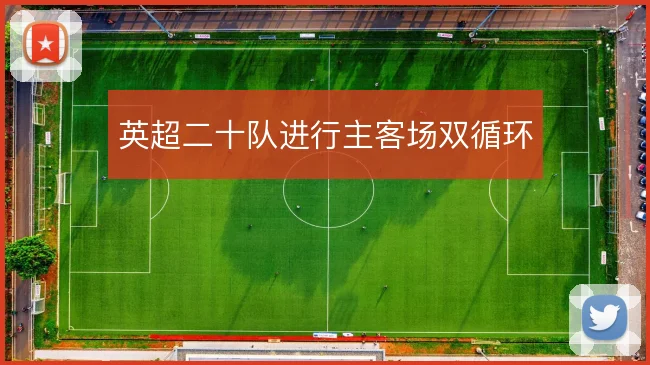 英超二十队进行主客场双循环