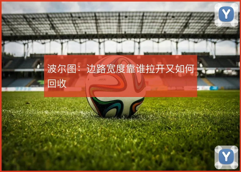 波尔图:边路宽度靠谁拉开又如何回收