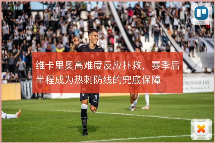 维卡里奥高难度反应扑救，赛季后半程成为热刺防线的兜底保障