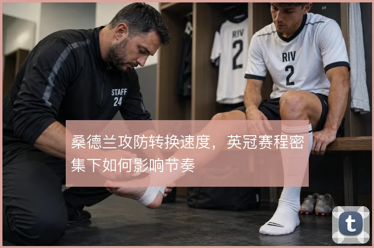 桑德兰攻防转换速度，英冠赛程密集下如何影响节奏